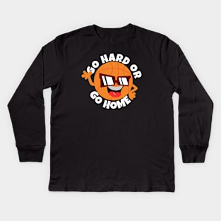 Go Hard Or Go Home Basketball Kids Long Sleeve T-Shirt